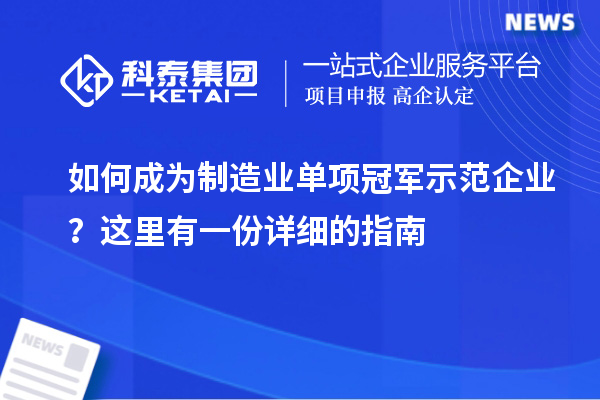 如何成為制造業單項冠軍示范企業？這里有一份詳細的指南