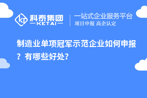 制造業單項冠軍示范企業如何申報？有哪些好處？