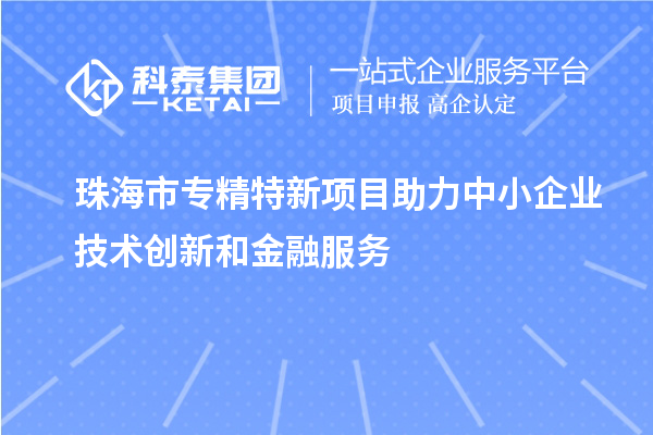 <a href=http://www.zh-tour.cn/zhuhai/ target=_blank class=infotextkey>珠海市專精特新</a>項目助力中小企業技術創新和金融服務