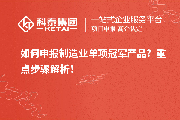 如何申報制造業單項冠軍產品？重點步驟解析！