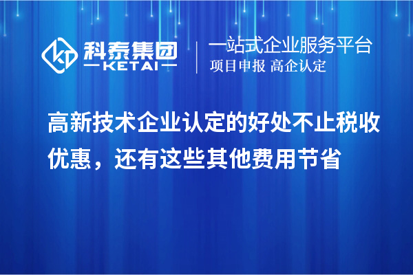 高新技術企業認定的好處不止稅收優惠，還有這些其他費用節省