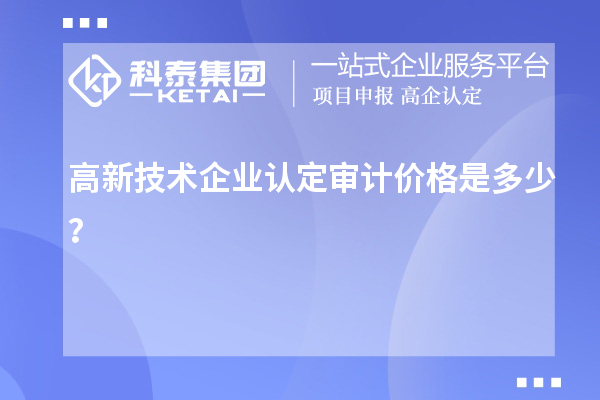 高新技術企業認定審計價格是多少？