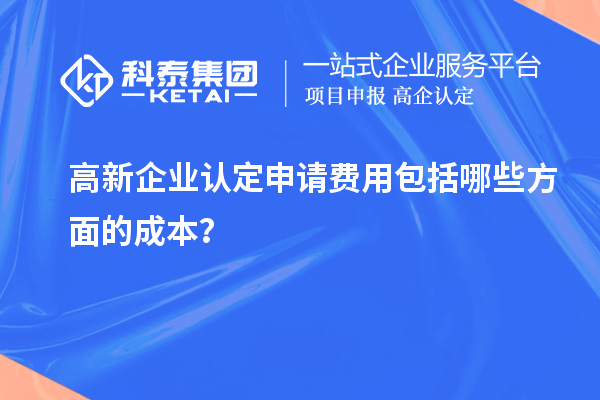 高新企業認定申請費用包括哪些方面的成本？