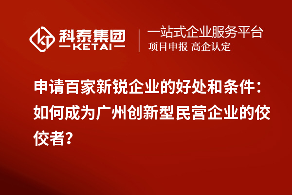 申請百家新銳企業的好處和條件：如何成為廣州創新型民營企業的佼佼者？
