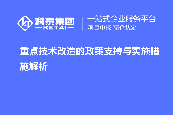 重點<a href=http://www.zh-tour.cn/fuwu/jishugaizao.html target=_blank class=infotextkey>技術改造</a>的政策支持與實施措施解析		 		