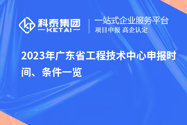 2023年廣東省工程技術中心申報時間、條件一覽