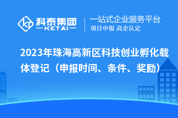 2023年珠海高新區科技創業孵化載體登記（申報時間、條件、獎勵）