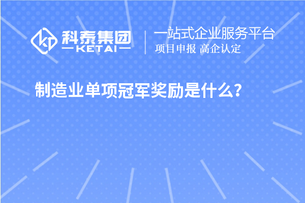 制造業單項冠軍獎勵是什么？