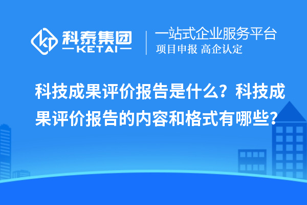 科技成果評價報告是什么？科技成果評價報告的內容和格式有哪些？