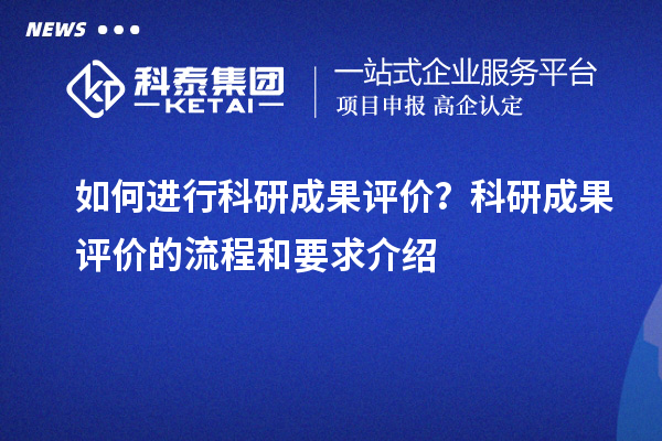 如何進行科研成果評價？科研成果評價的流程和要求介紹