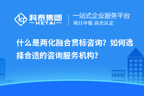 什么是兩化融合貫標咨詢？如何選擇合適的咨詢服務機構？