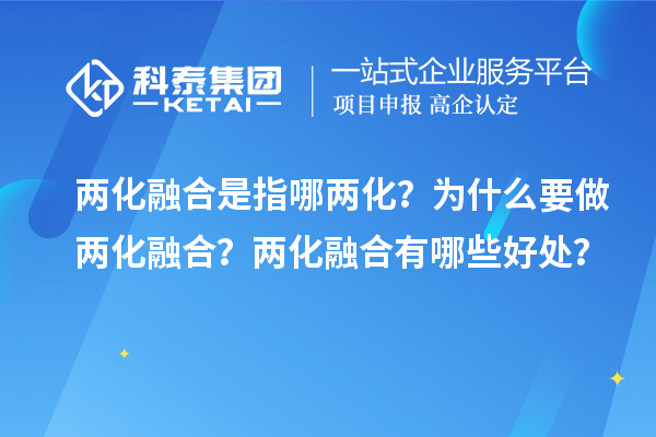 兩化融合是指哪兩化？為什么要做兩化融合？兩化融合有哪些好處？