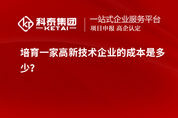 培育一家高新技術企業的成本是多少？