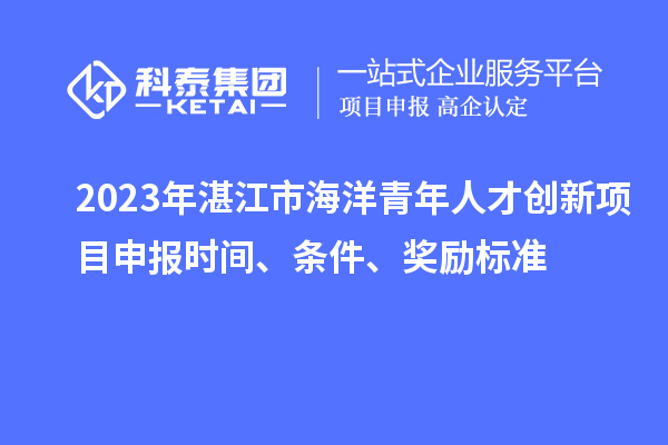 2023年湛江市海洋青年人才創新<a href=http://www.zh-tour.cn/shenbao.html target=_blank class=infotextkey>項目申報</a>時間、條件、獎勵標準