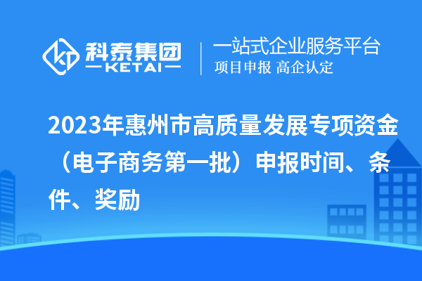 2023年惠州市高質量發展專項資金（電子商務第一批）申報時間、條件、獎勵