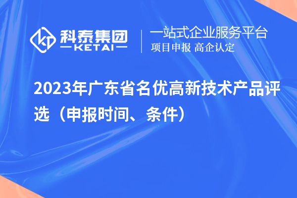 2023年廣東省名優高新技術產品評選（申報時間、條件）