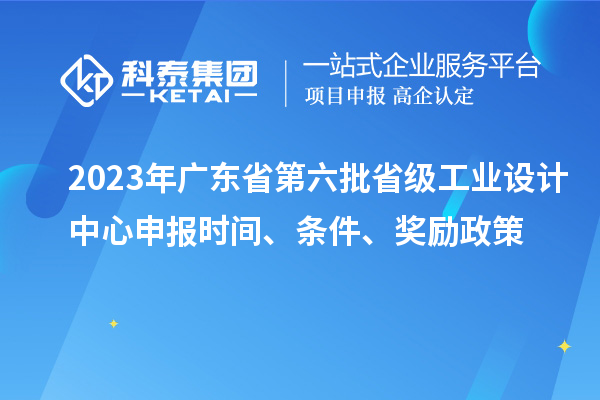 2023年廣東省第六批省級工業設計中心申報時間、條件、獎勵政策