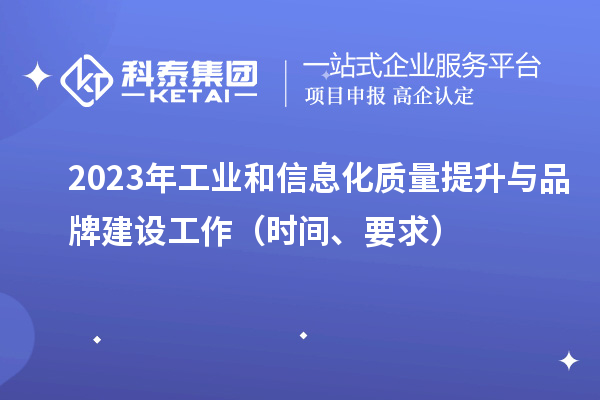 2023年工業和信息化質量提升與品牌建設工作（時間、要求）