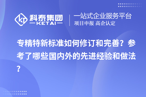 專精特新標準如何修訂和完善？參考了哪些國內外的先進經驗和做法？