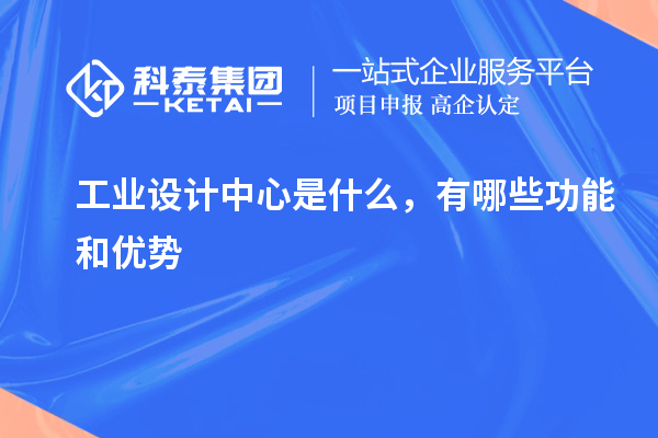 工業設計中心是什么，有哪些功能和優勢