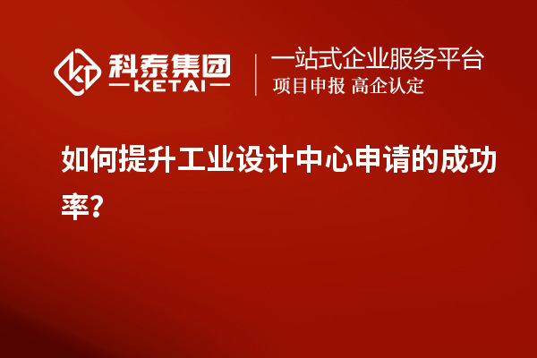 如何提升工業設計中心申請的成功率？