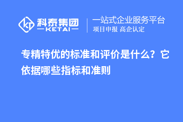 專精特優的標準和評價是什么?它依據哪些指標和準則