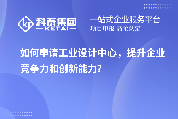 如何申請工業設計中心，提升企業競爭力和創新能力？