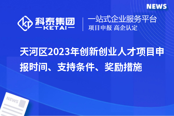 天河區2023年創新創業人才項目申報時間、支持條件、獎勵措施