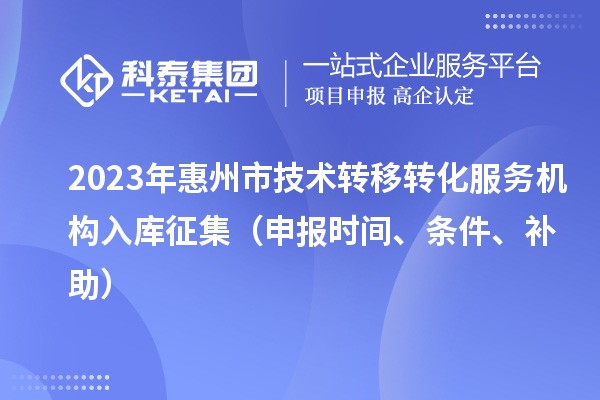 2023年惠州市技術轉移轉化服務機構入庫征集（申報時間、條件、補助）