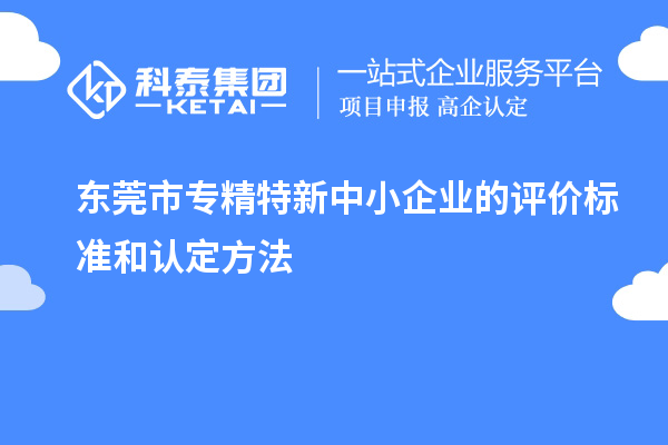 <a href=http://www.zh-tour.cn/dongguan/ target=_blank class=infotextkey>東莞市專精特新</a>中小企業的評價標準和認定方法