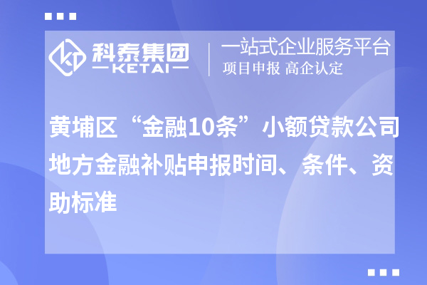 黃埔區“金融10條”小額貸款公司地方金融補貼申報時間、條件、資助標準