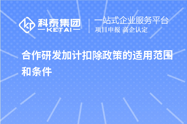 合作研發加計扣除政策的適用范圍和條件
