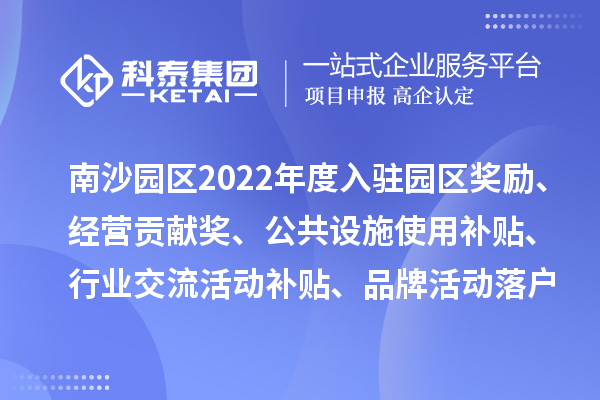 廣州人力資源服務產業園南沙園區2022年度入駐園區獎勵、經營貢獻獎、公共設施使用補貼、行業交流活動補貼、品牌活動落戶獎勵及第五批次辦公用房補貼、物管補貼兌現申報