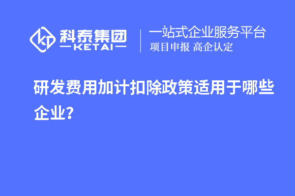 研發費用加計扣除政策適用于哪些企業？