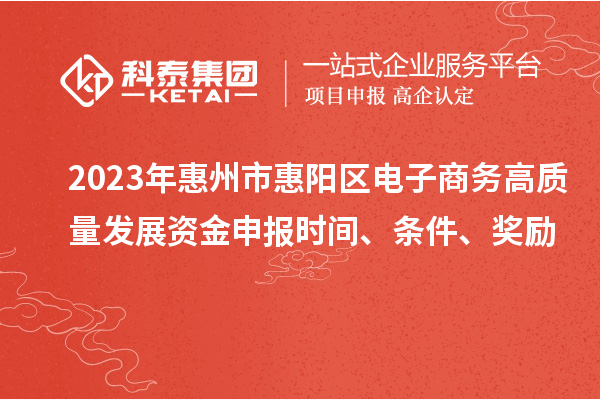 2023年惠州市惠陽區電子商務高質量發展資金申報時間、條件、獎勵