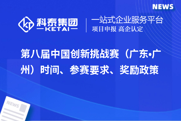 第八屆中國創新挑戰賽（廣東?廣州）時間、參賽要求、獎勵政策
