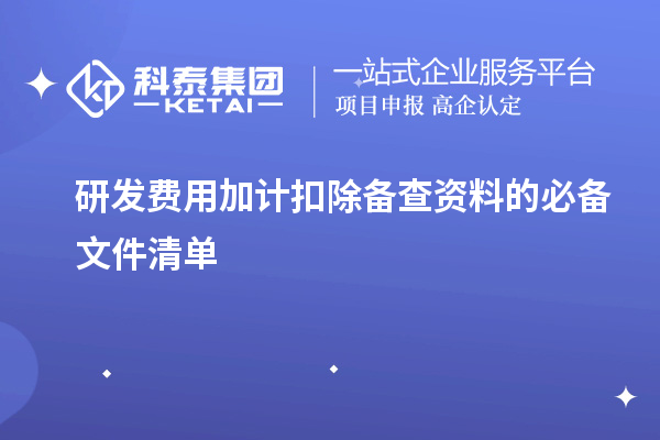 研發費用加計扣除備查資料的必備文件清單