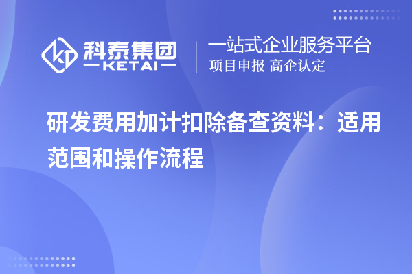 研發費用加計扣除備查資料：適用范圍和操作流程