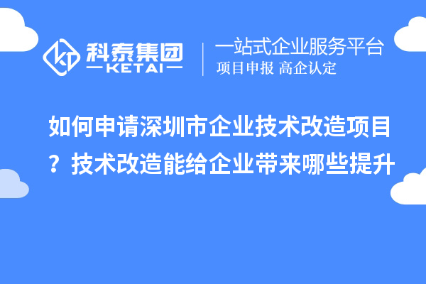 如何申請深圳市企業技術改造項目？技術改造能給企業帶來哪些提升
