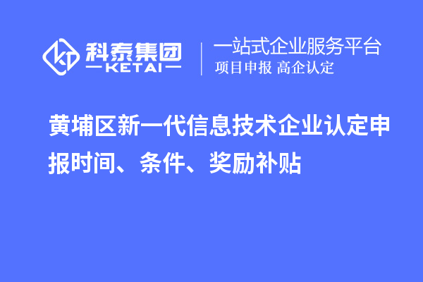 黃埔區新一代信息技術企業認定申報時間、條件、獎勵補貼