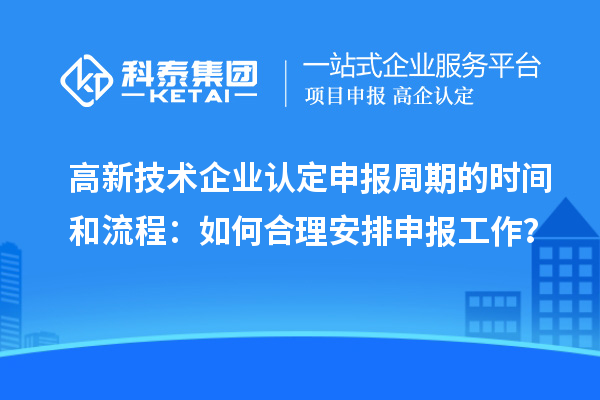 高新技術企業認定申報周期的時間和流程：如何合理安排申報工作？