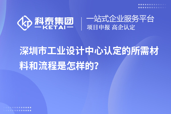 深圳市工業設計中心認定的所需材料和流程是怎樣的？