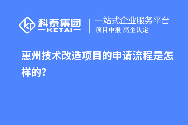 惠州<a href=http://www.zh-tour.cn/fuwu/jishugaizao.html target=_blank class=infotextkey>技術改造</a>項目的申請流程是怎樣的？