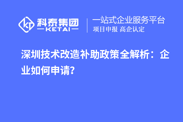 深圳技術改造補助政策全解析：企業如何申請？