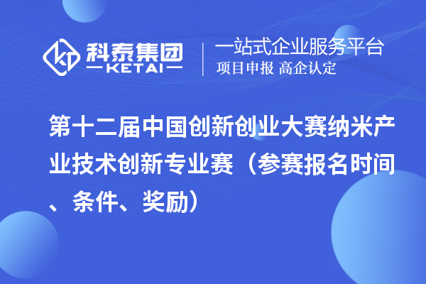 第十二屆中國創新創業大賽納米產業技術創新專業賽（參賽報名時間、條件、獎勵）