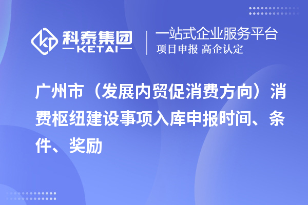 廣州市（發展內貿促消費方向）消費樞紐建設事項入庫申報時間、條件、獎勵