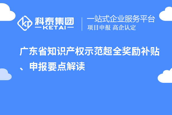廣東省知識產權示范超全獎勵補貼、申報要點解讀