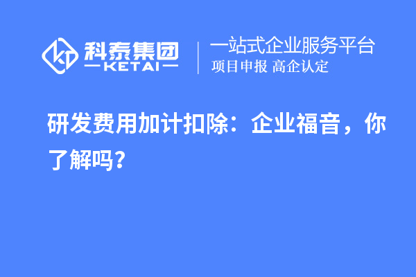 研發費用加計扣除：企業福音，你了解嗎？