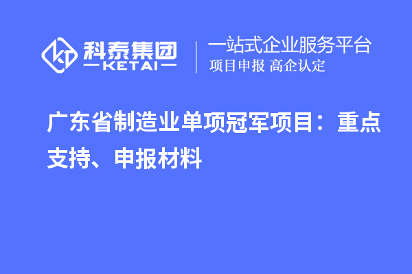 廣東省制造業單項冠軍項目：重點支持、申報材料