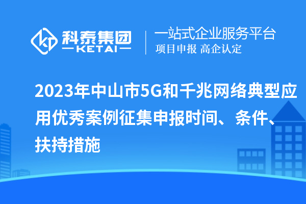 2023年中山市5G和千兆網絡典型應用優秀案例征集申報時間、條件、扶持措施
